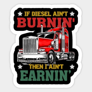 IF DIESEL AIN'T BURNIN' THEN I AIN'T EARNIN' Sticker